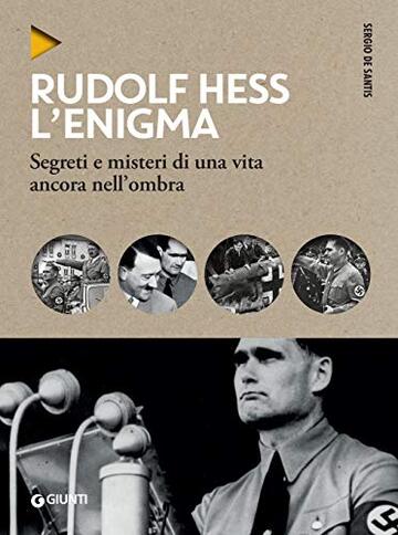 Rudolf Hess. L'enigma: Segreti e misteri di una vita ancora nell'ombra